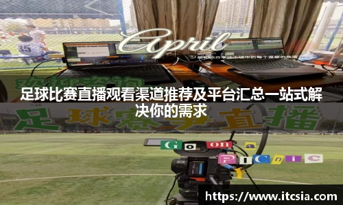 足球比赛直播观看渠道推荐及平台汇总一站式解决你的需求