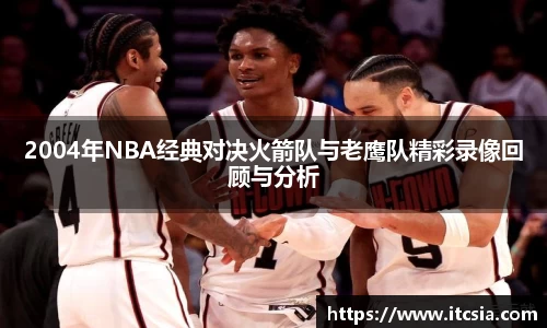 2004年NBA经典对决火箭队与老鹰队精彩录像回顾与分析