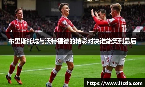 布里斯托城与沃特福德的精彩对决谁能笑到最后