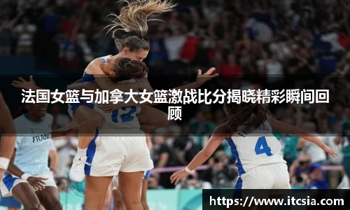 法国女篮与加拿大女篮激战比分揭晓精彩瞬间回顾