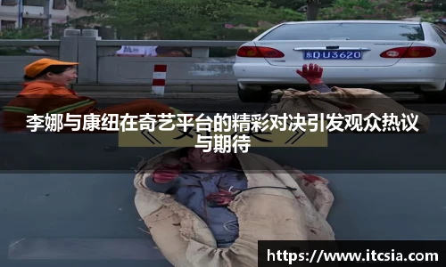 李娜与康纽在奇艺平台的精彩对决引发观众热议与期待