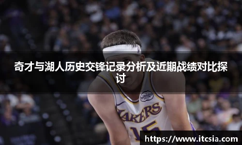 奇才与湖人历史交锋记录分析及近期战绩对比探讨